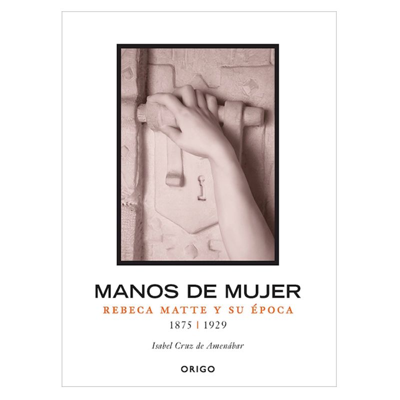 ORIGO - Manos De Mujer, Rebeca Matte y Su Época