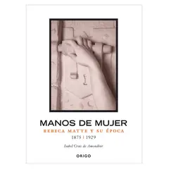ORIGO - Manos De Mujer, Rebeca Matte y Su Época