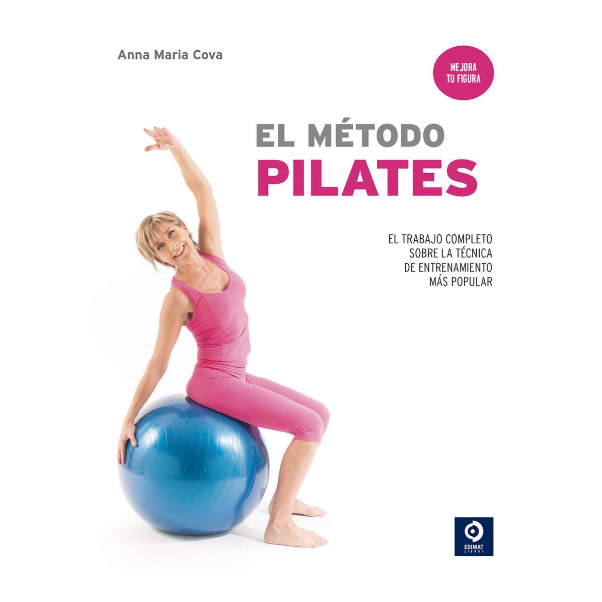 EDIMAT LIBROS - El Metodo Pilates - Autor(a):  Anna María Cove