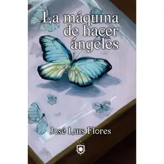 BIBLIOTECA DE CHILENIA - La máquina de hacer ángeles - josé luis flores