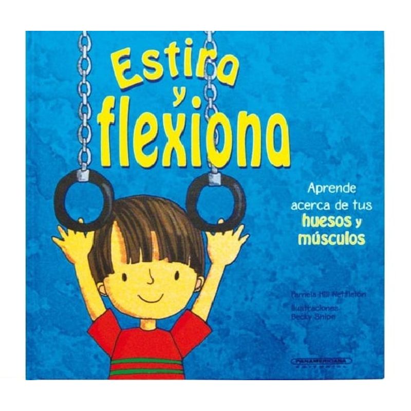 PANAMERICANA EDITORIAL - Estira y flexiona Aprende acerca de tus huesos y músculos