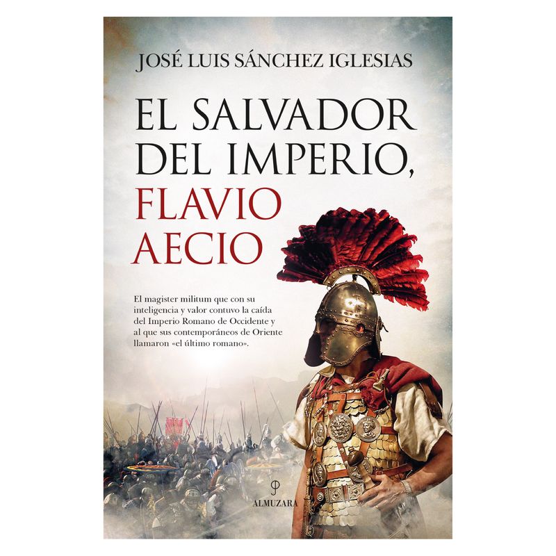 ALMUZARA EDITORIAL - El Salvador Del Imperio. Flavio Aecio