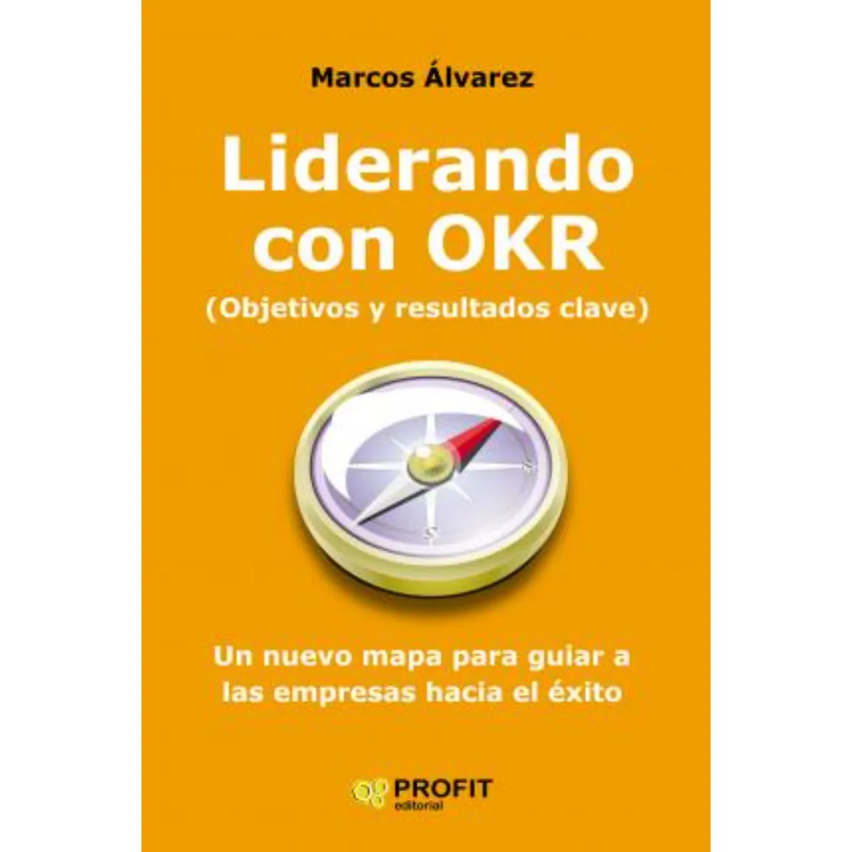 PROFIT - Liderando Con Okr - Autor(a):  Marcos Alvarez Orozco