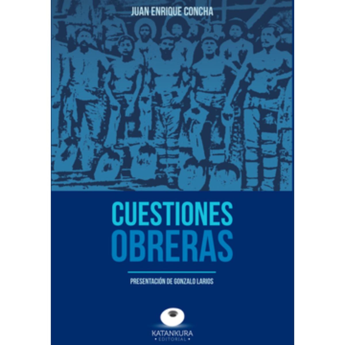 KATANKURA - Cuestiones Obreras - Autor(a):  Juan Enrique Concha Subercaseaux