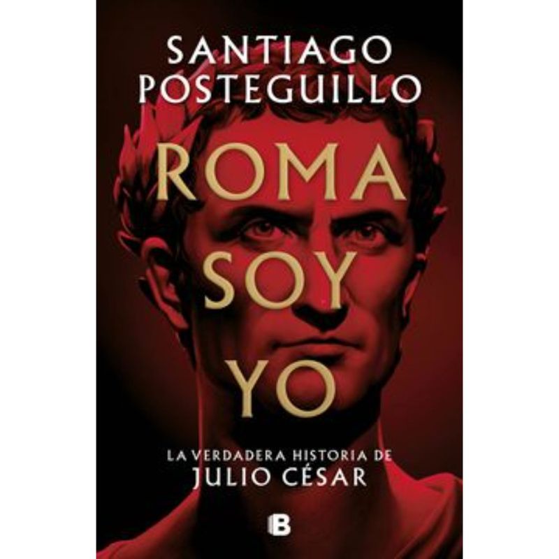 EDICIONES B - Roma Soy Yo - Autor(a):  Santiago Posteguillo