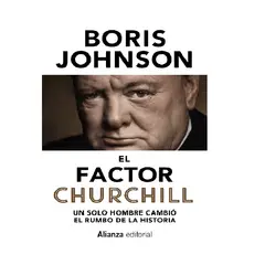 ALIANZA EDITORIAL - EL FACTOR CHURCHILL UN SOLO HOMBRE QUE CAMBIO EL RUMBO DE LA HISTORIA