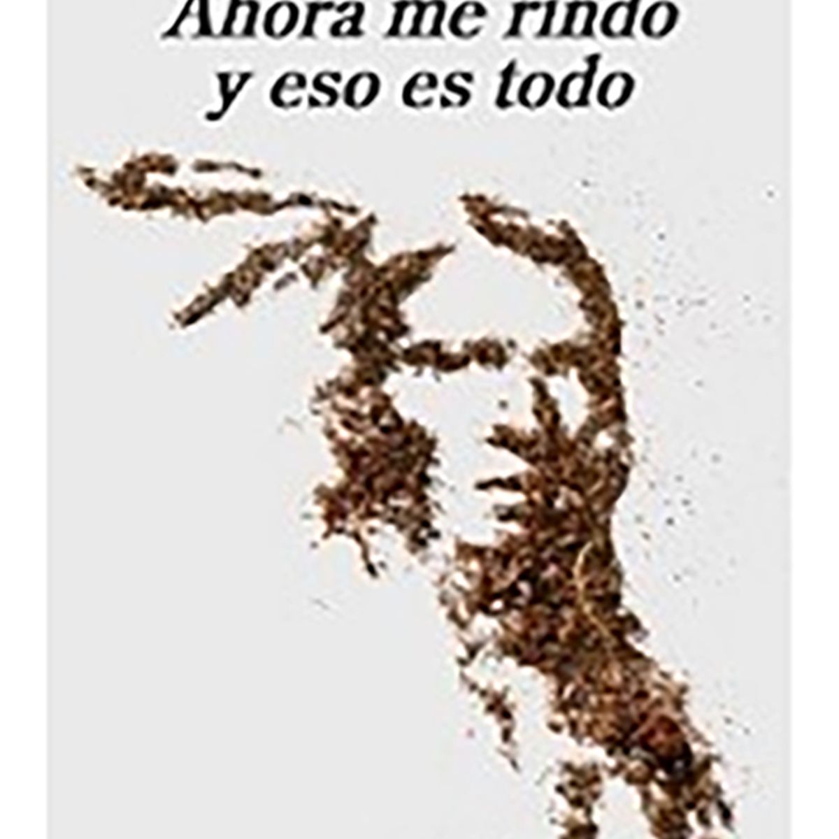 TOP10BOOKS - LIBRO Ahora Me Rindo Y Eso Es Todo - Ahora Me Rindo Y Eso Es Todo