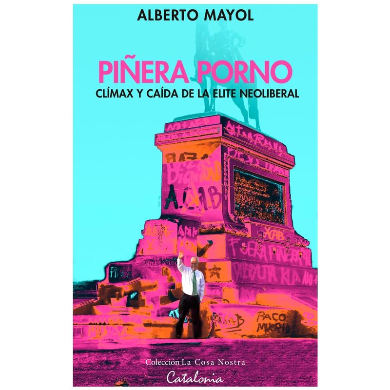 TOP10BOOKS - LIBRO PINERA P O R N O - CLIMAX Y CAIDA DE LA ELITE NEOLIBERAL / ALBERTO MAYOL / CA