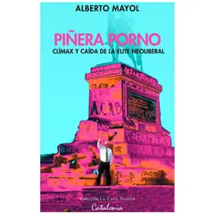 TOP10BOOKS - LIBRO PINERA P O R N O - CLIMAX Y CAIDA DE LA ELITE NEOLIBERAL / ALBERTO MAYOL / CA