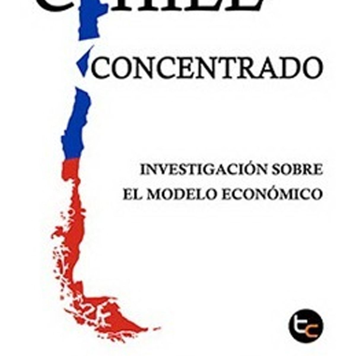 TOP10BOOKS - LIBRO Chile Concentrado. Investigación Sobre El Modelo Económico