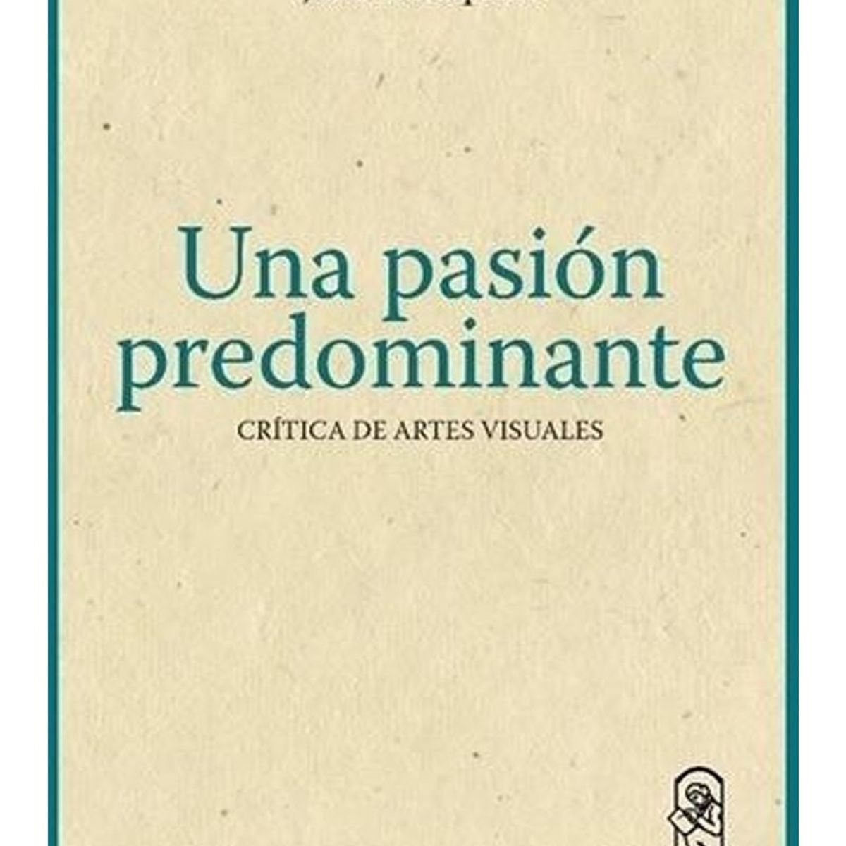TOP10BOOKS - LIBRO Una Pasión Predominante. Critica De Artes Visuales