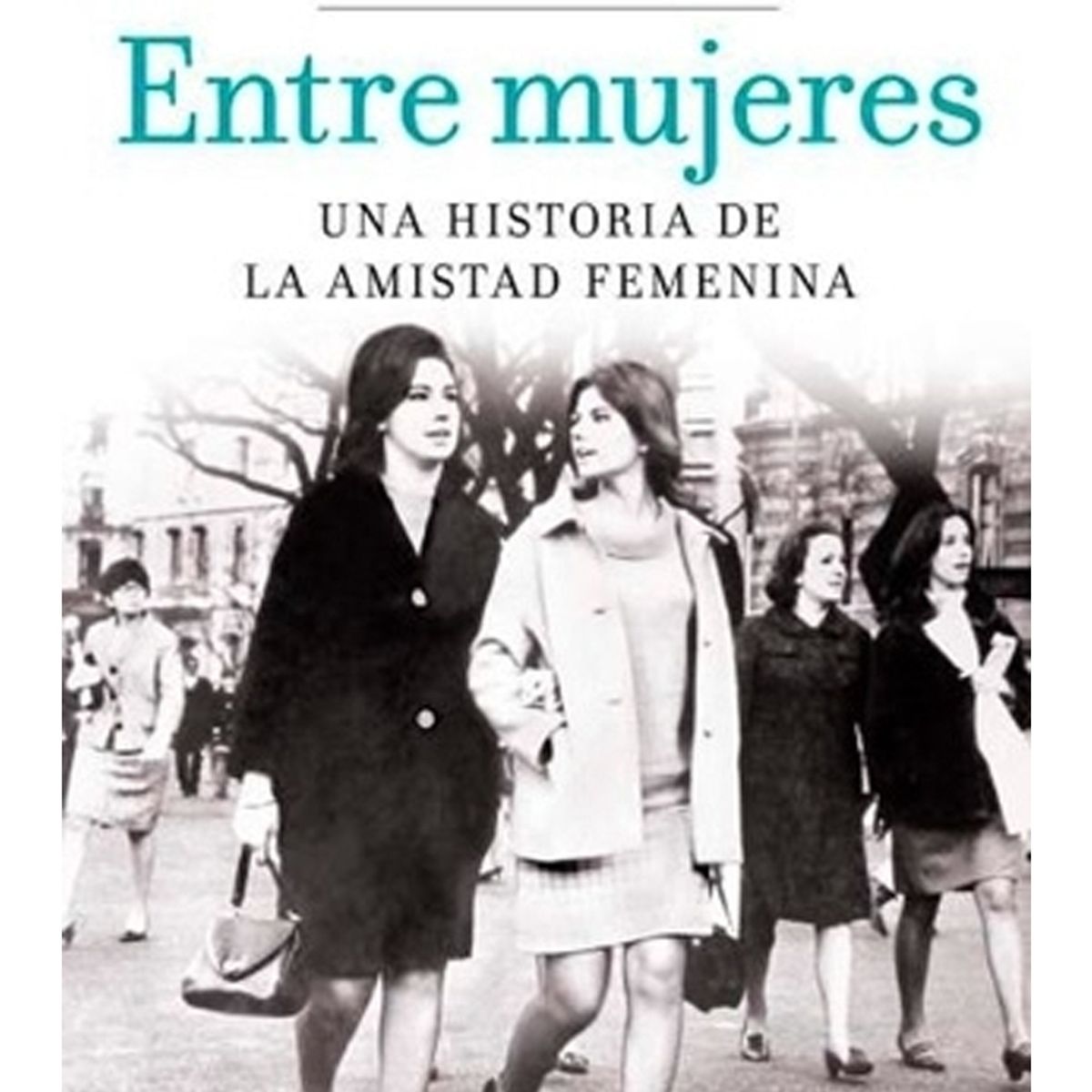 TOP10BOOKS - LIBRO Entre Mujeres. Una Historia De La Amistad Femenina