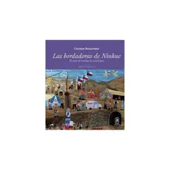 TOP10BOOKS - Libro LAS BORDADORAS DE NINHUE. EL ARTE DE BORDAR LO COTIDIANO