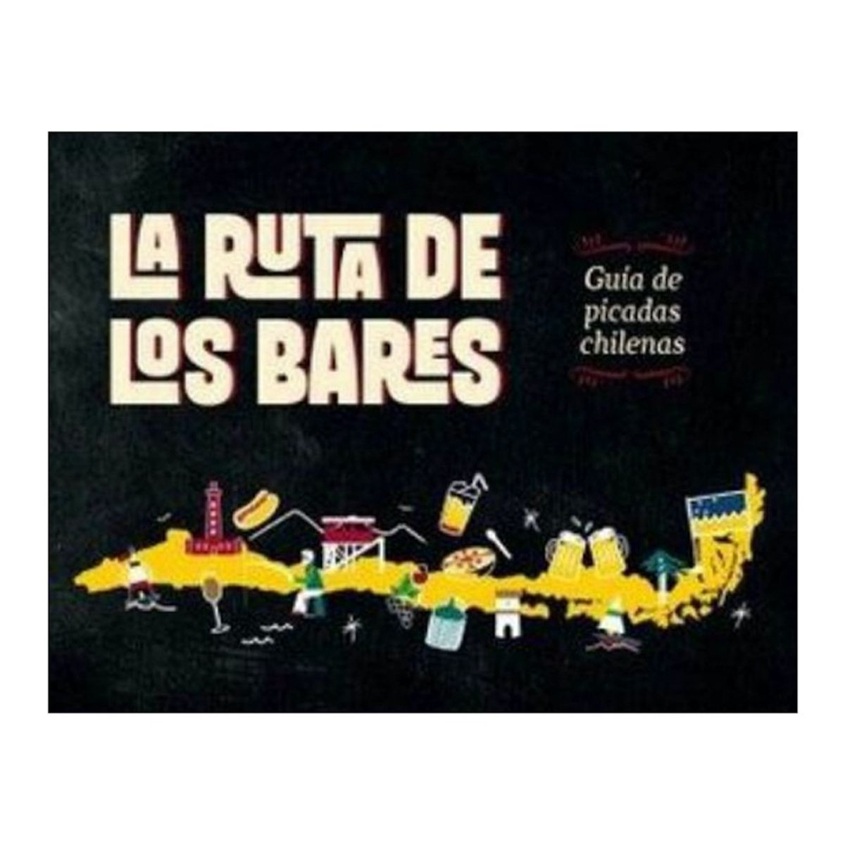 TOP10BOOKS - LIBRO La Ruta De Los Bares Guia De Picadas Chilenas