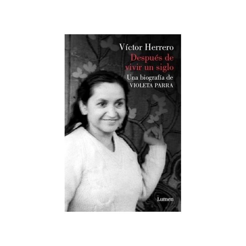 TOP10BOOKS - Libro DESPUES DE VIVIR UN SIGLO. UNA BIOGRAFIA DE VIOLETA PARRA