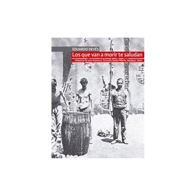 TOP10BOOKS - Libro LOS QUE VAN A MORIR TE SALUDAN. HISTORIA DE UNA MASACRE. ESCUELA SANTA MARIA, IQUIQUE, 1907