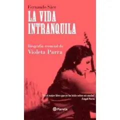 TOP10BOOKS - Libro LA VIDA INTRANQUILA. BIOGRAFIA ESENCIAL DE VIOLETA PARRA