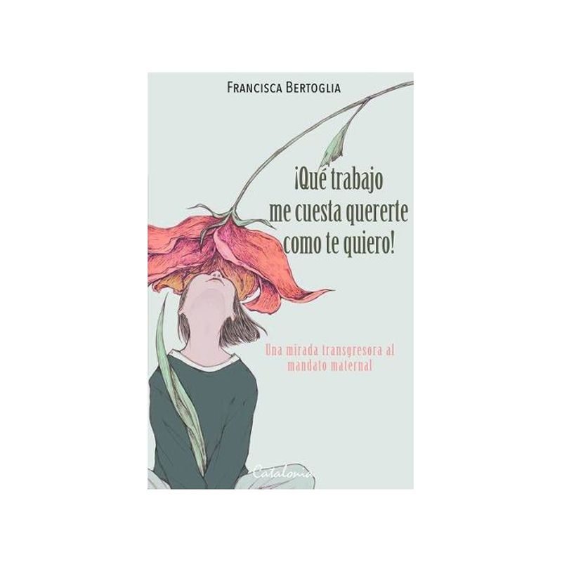 TOP10BOOKS - ¡Qué trabajo me cuesta quererte como te quiero! Una mirada /Francisca Bertoglia