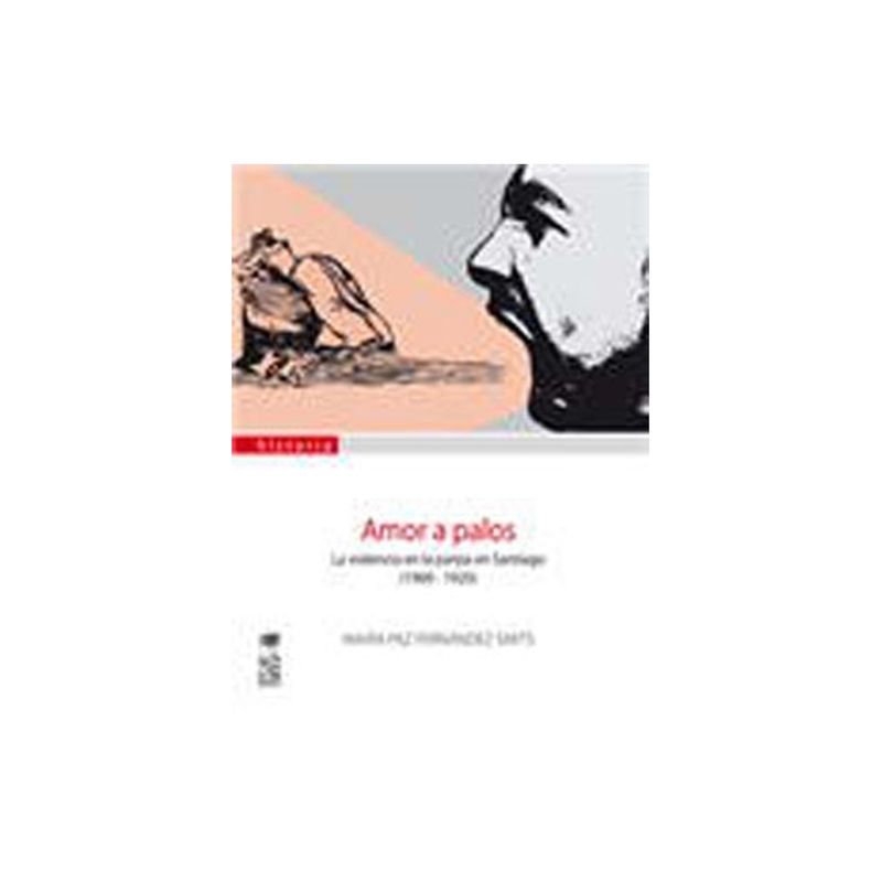 TOP10BOOKS - Libro AMOR A PALOS. LA VIOLENCIA EN LA PAREJA EN SANTIAGO 1900-1920