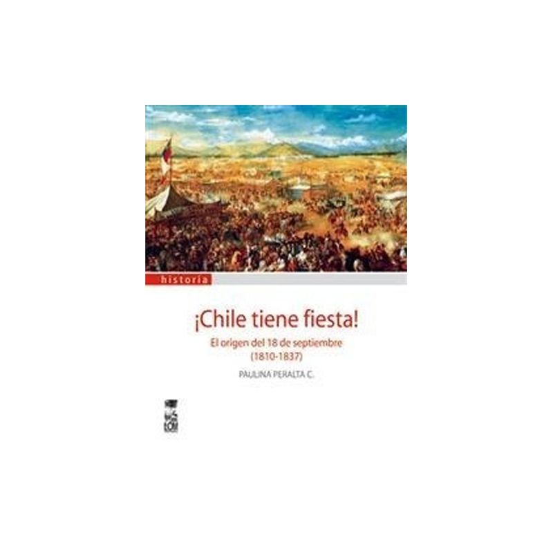 TOP10BOOKS - Libro ¡CHILE TIENE FIESTA ! EL ORIGEN DEL 18 DE SEPTIEMBRE (1810-1837)