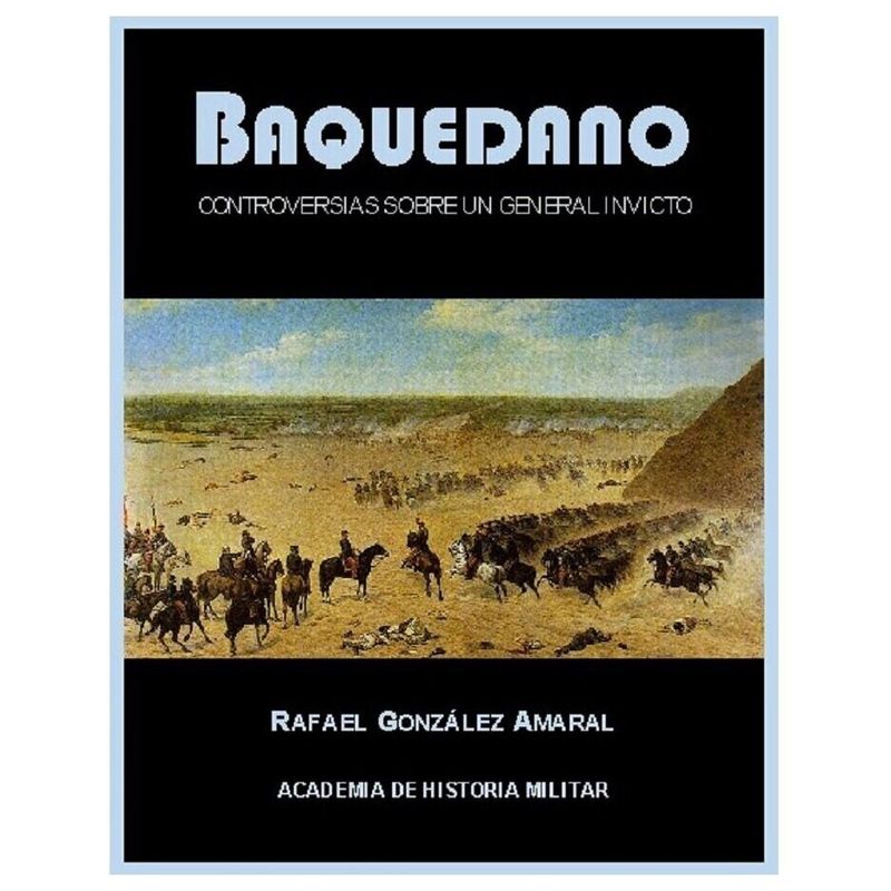 ACADEMIA DE HISTORIA MILITAR - Baquedano. Controversias sobre Un General Invicto
