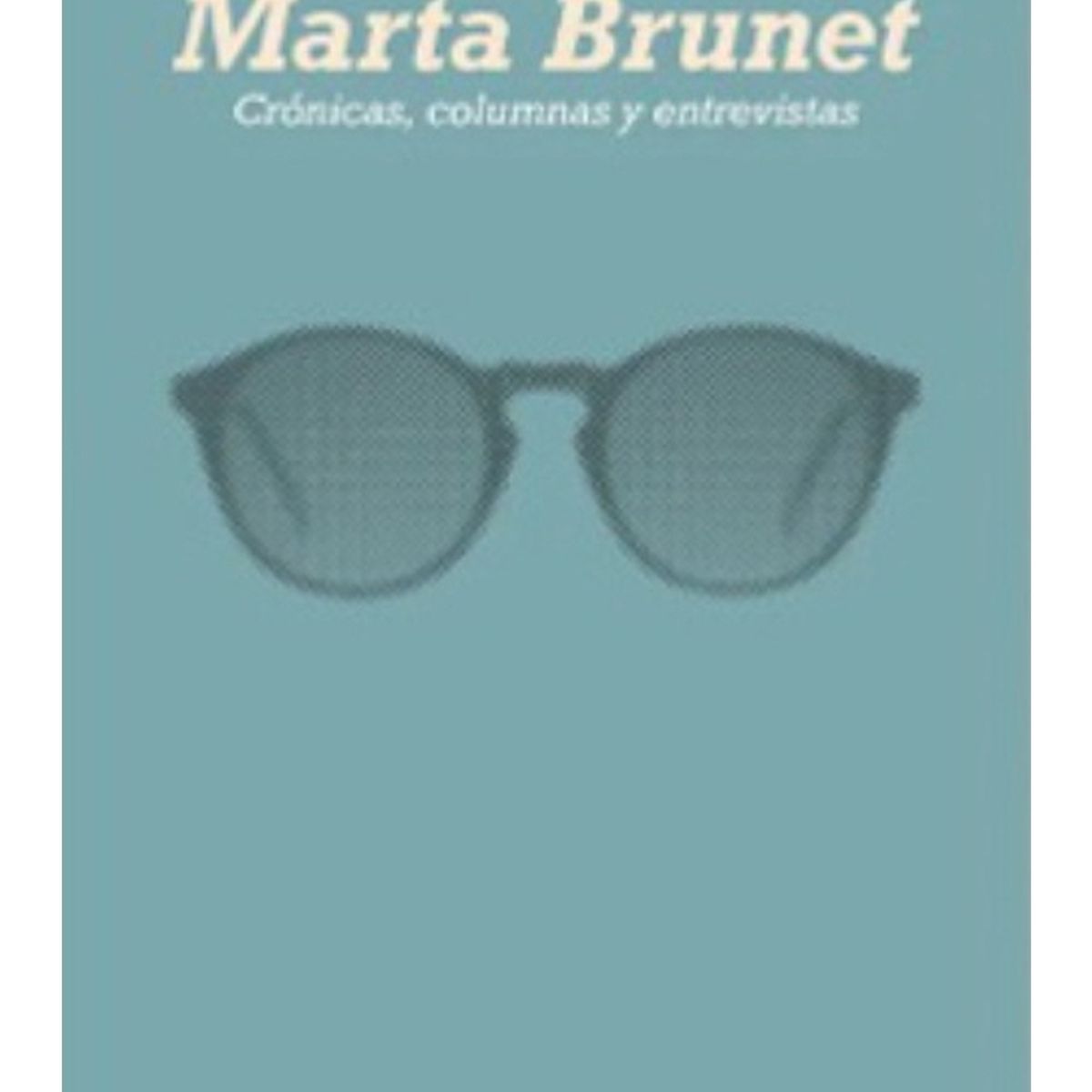 TOP10BOOKS - LIBRO Crónicas, Columnas Y Entrevistas - MARTA BRUNET
