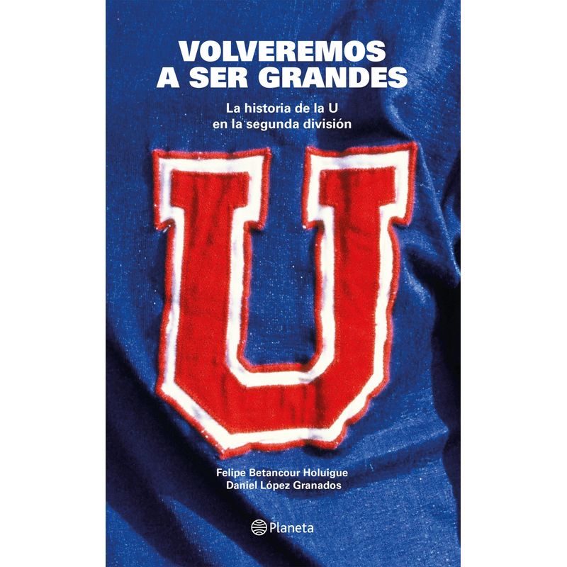 TOP10BOOKS - Libro VOLVEREMOS A SER GRANDES: LA HISTORIA DE LA U EN LA SEGUNDA DIVISION