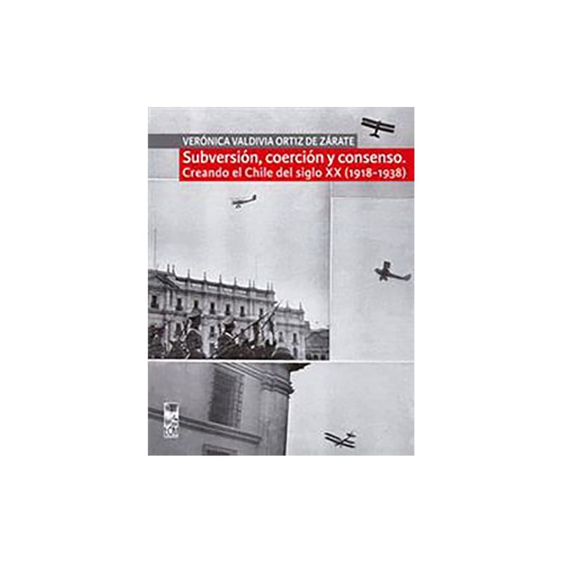 TOP10BOOKS - Libro SUBVERSION, COERCION Y CONSENSO. CREANDO EL CHILE DEL SIGLO XX (1918-1938)