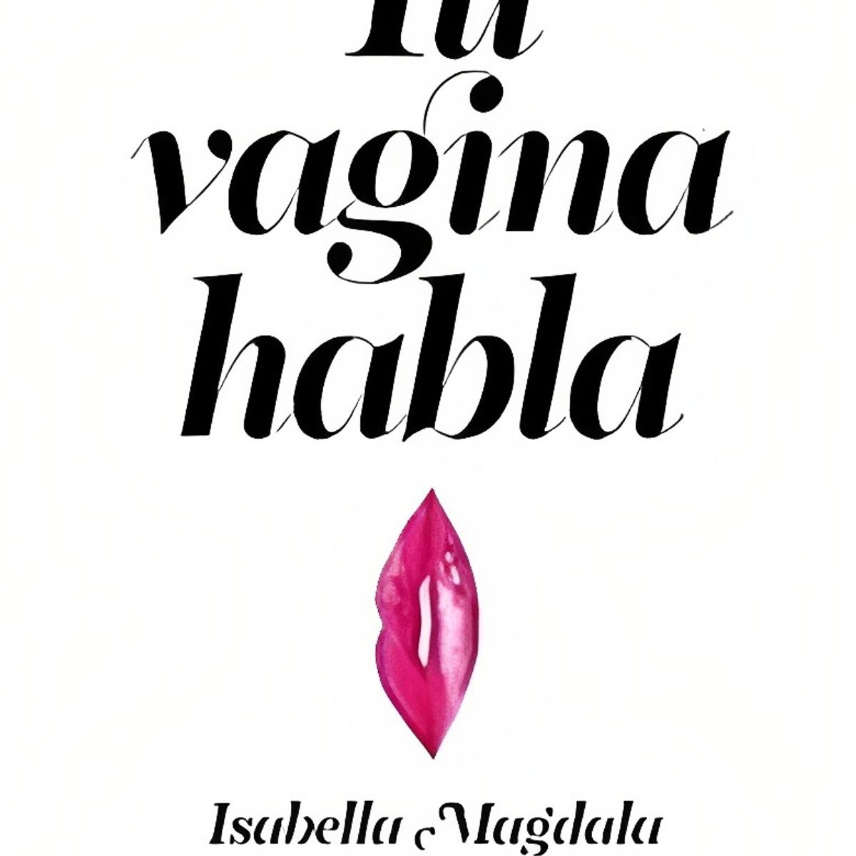TOP10BOOKS - LIBRO Tu v a g i n a Habla - ISABELLA MAGDALA