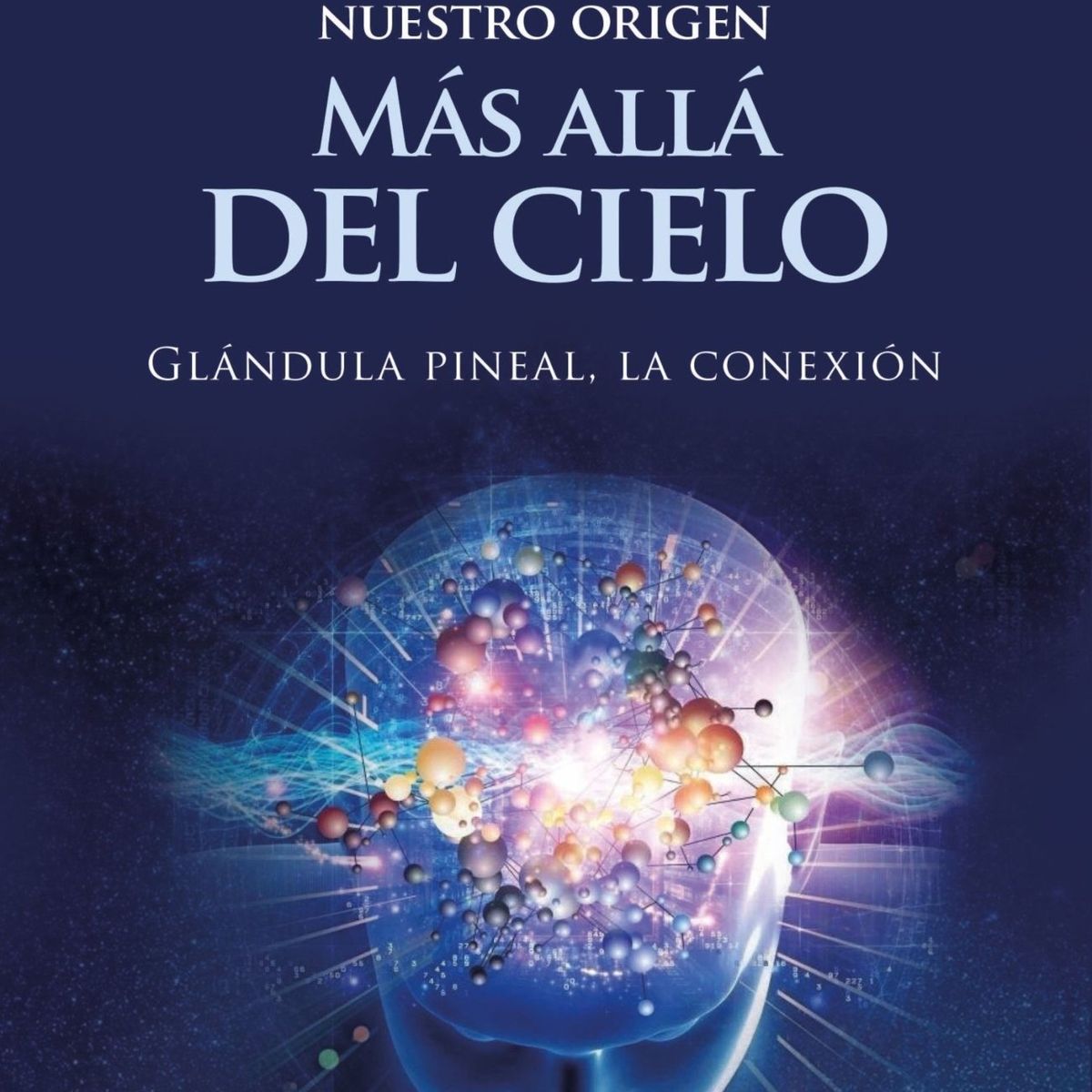 TOP10BOOKS - LIBRO Nuestro Origen: Mas Alla Del Cielo. Glándula Pineal, La Conexión