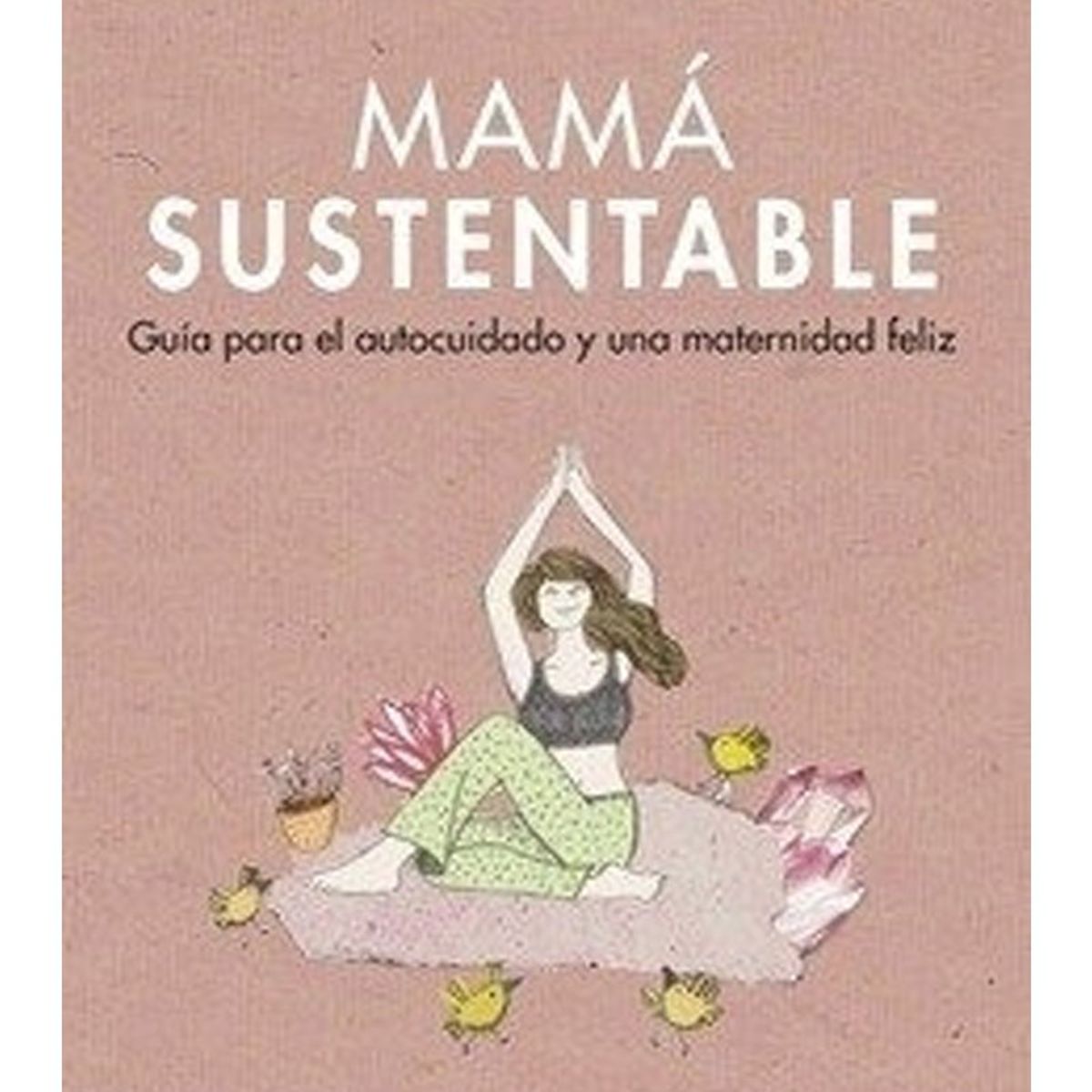 TOP10BOOKS - LIBRO Mama Sustentable. Guia Para El Autocuidado Y Una Maternidad Feliz