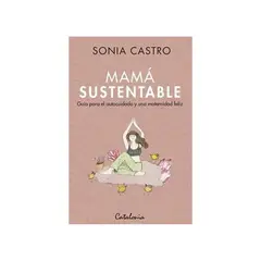 TOP10BOOKS - Libro MAMA SUSTENTABLE. GUIA PARA EL AUTOCUIDADO Y UNA MATERNIDAD FELIZ