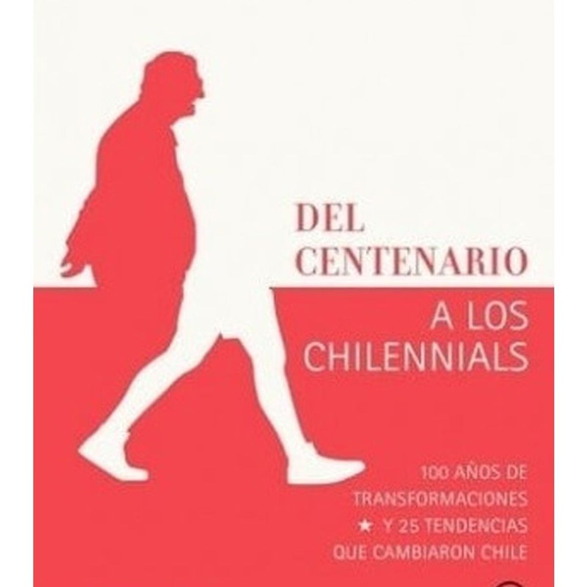 TOP10BOOKS - LIBRO Del Centenario A Los Chilennials. 100 Años De Transformaciones Y 25