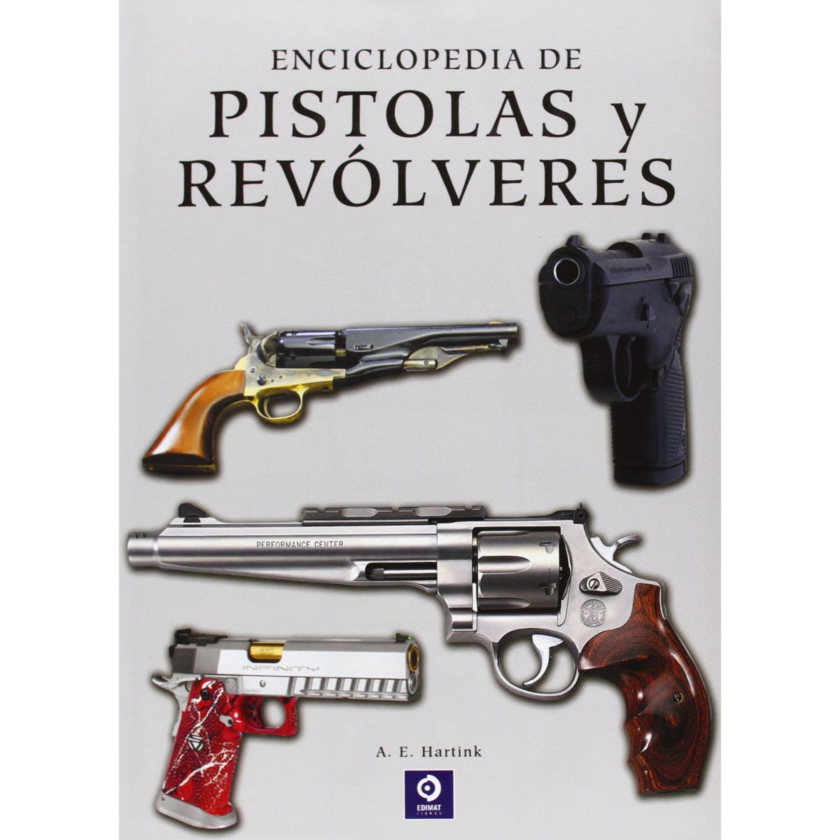 EDIMAT LIBROS - La Enciclopedia De Pistolas Y Revolveres