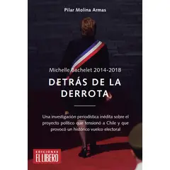 EL LIBERO - Michelle Bachelet 2014 - 2018. Detrás De La Derrota