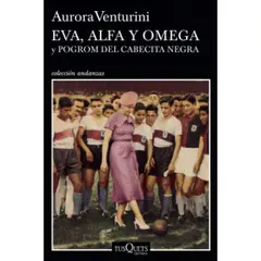 EDITORIAL TUSQUETS - Eva, Alfa y Omega - Autor(a): Aurora Venturini