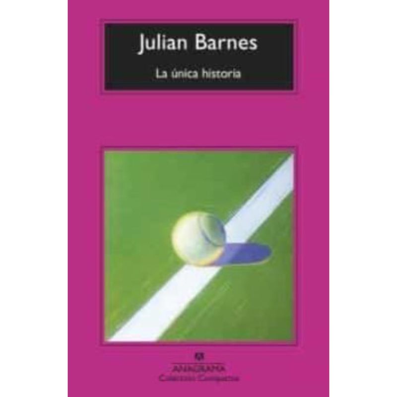 ANAGRAMA - La Unica Historia - Autor(a):  Julian Barnes