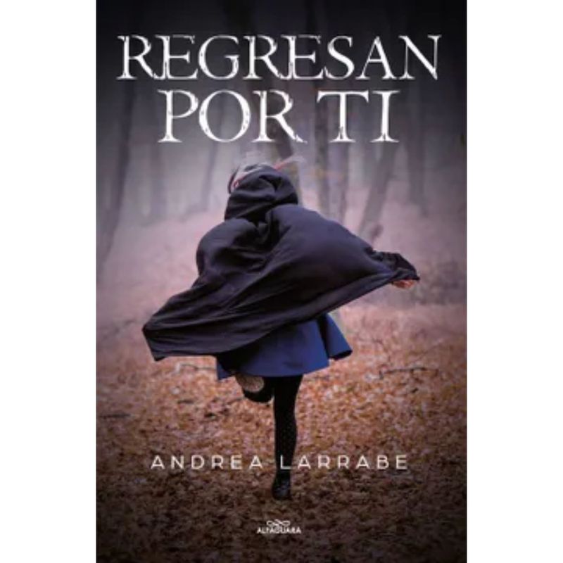 ALFAGUARA - Regresan Por Ti - Autor(a):  Andrea Larrabe