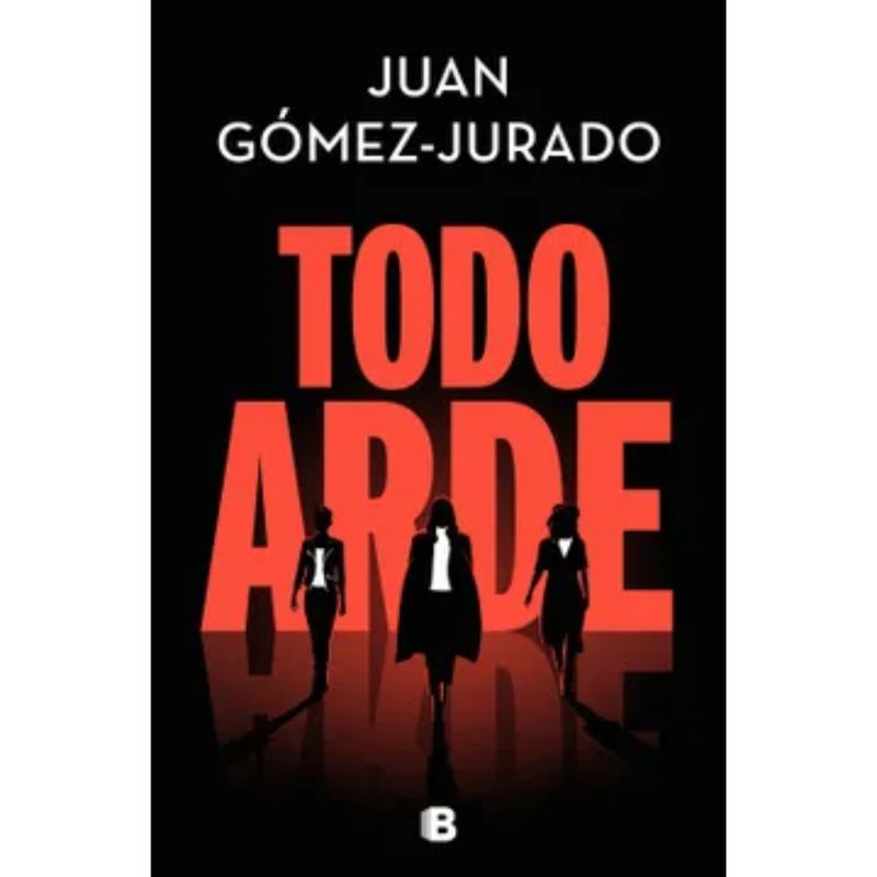 EDICIONES B - Todo Arde - Autor(a):  Juan Gómez-Jurado