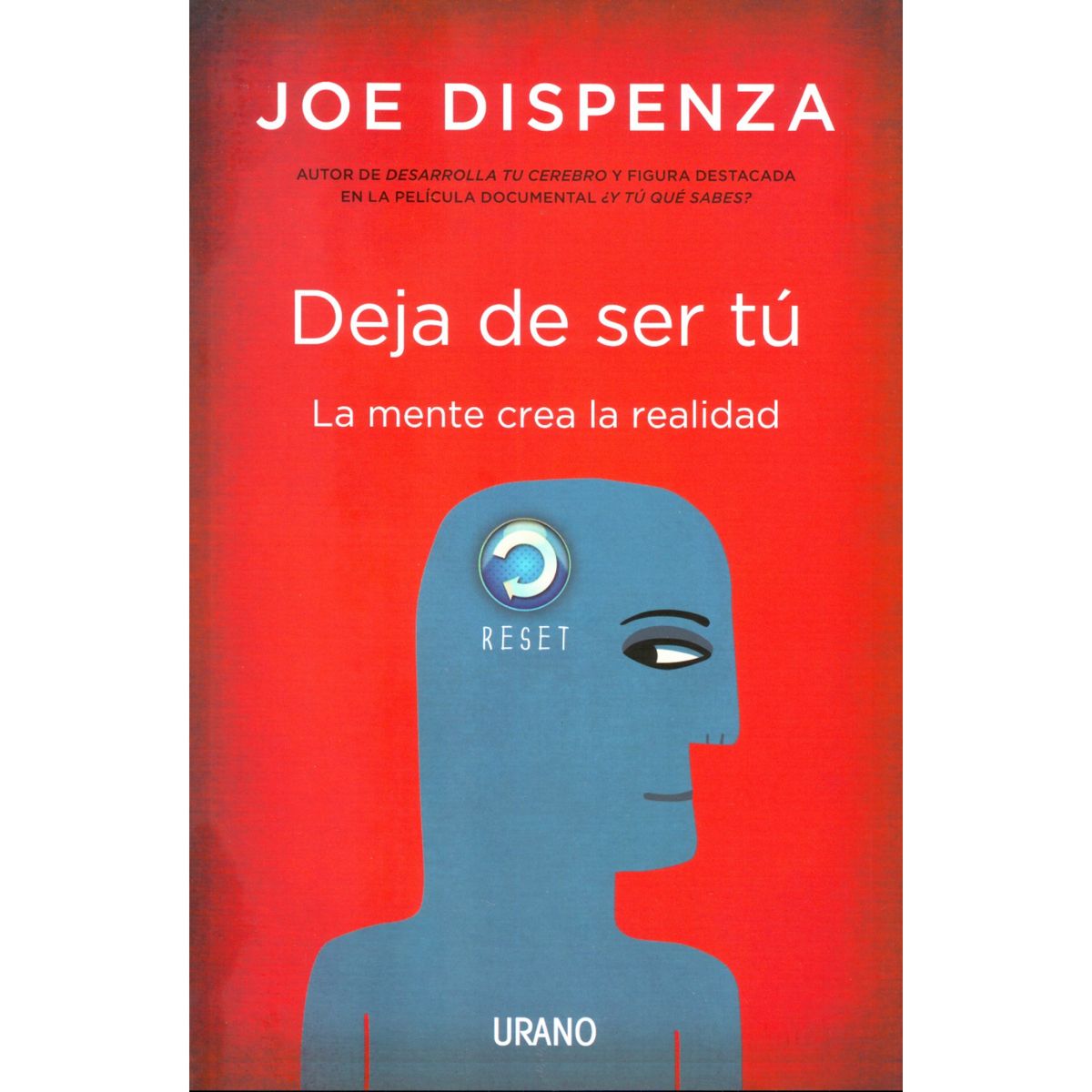 EDICIONES URANO - Deja De Ser Tu - La Mente Crea La Realidad