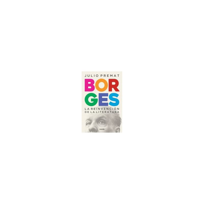 PAIDOS - Borges. La Reinvencion De La Literatura