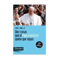 EDICIONES MENSAJERO - Diez Cosas Que El Papa Francisco Quiere