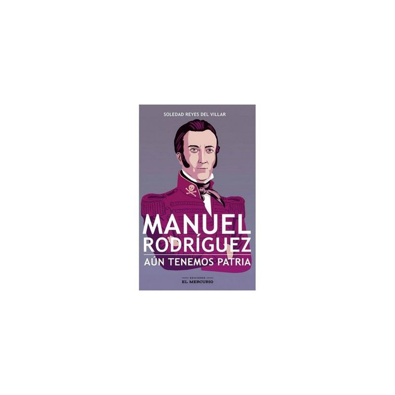 EL MERCURIO AGUILAR - Manuel Rodríguez. Aun Tenemos Patria Compañeros