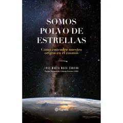 PLANETA - Somos Polvo De Estrellas. Como Entender Nuestro Origen En El Cosmos