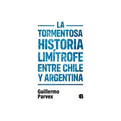 EDICIONES B - Tormentosa Historia Limitrofe Entre Chile Y Argentina 9789566056799