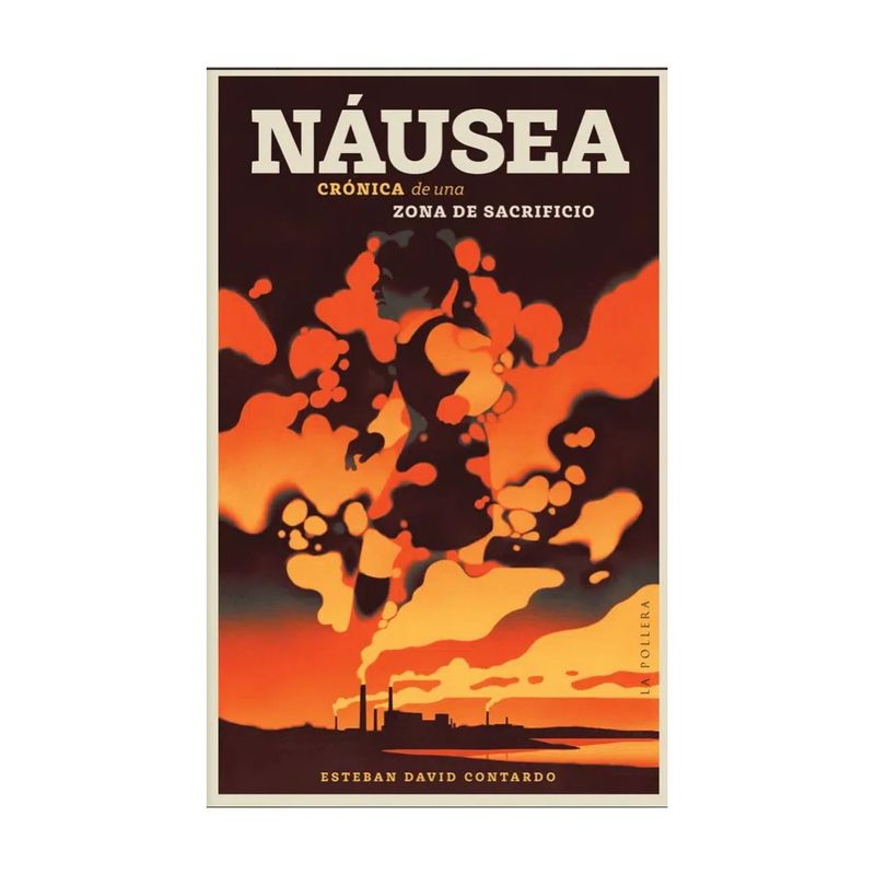 LA POLLERA EDICIONES - Náusea. Crónica de una zona de sacrificio