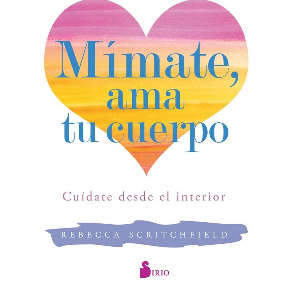 SIRIO EDITORIAL - Mímate, Ama Tu Cuerpo (Cuídate Desde Interior)