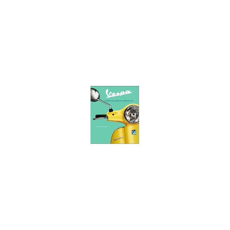 ANTARTICA LIBROS - Vespa. La Historia De Una Leyenda Desde Sus Origenes Hasta Hoy