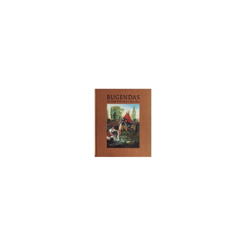 ORIGO EDICIONES - Rugendas: Su Viaje Por Chile 1834-1842 (Td)