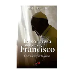 SAN PABLO - La Sorpresa Del Papa Francisco Crisis Y Futuro De La Iglesia